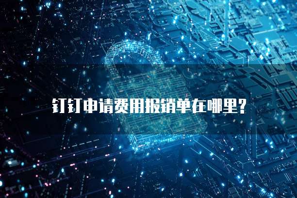 钉钉申请费用报销单在哪里?