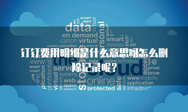 钉钉费用明细是什么意思呀怎么删除记录呢?