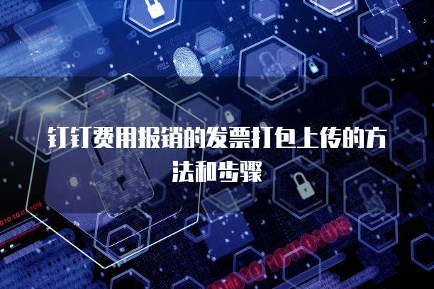 钉钉费用报销的发票打包上传的方法和步骤