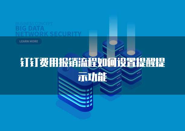 钉钉费用报销流程如何设置提醒提示功能