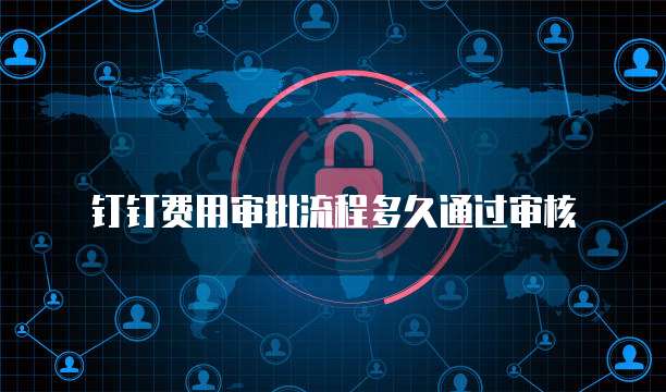钉钉费用审批流程多久通过审核