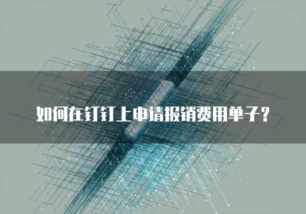 如何在钉钉上申请报销费用单子？