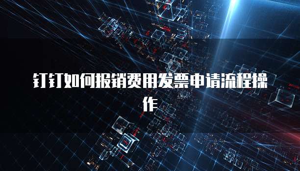 钉钉如何报销费用发票申请流程操作