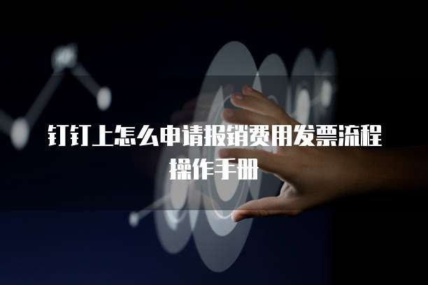 钉钉上怎么申请报销费用发票流程操作手册