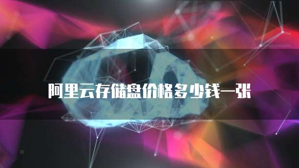 阿里云存储盘价格多少钱一张
