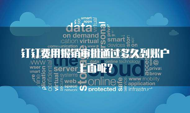 钉钉费用报销审批通过多久到账户上面呢?