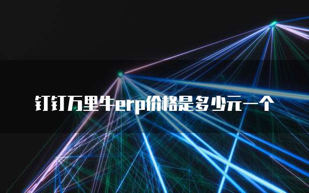 钉钉万里牛erp价格是多少元一个