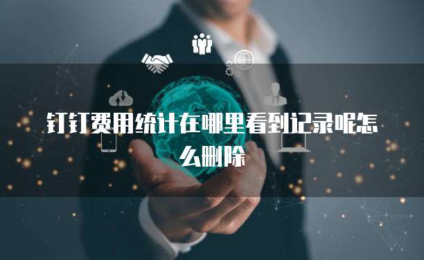 钉钉费用统计在哪里看到记录呢怎么删除