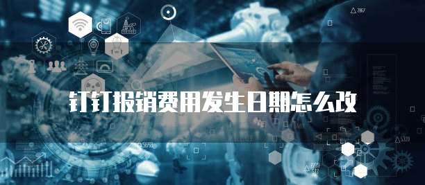 钉钉报销费用发生日期怎么改