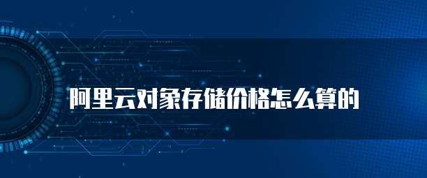 阿里云对象存储价格怎么算的