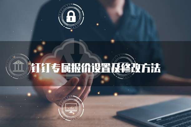 钉钉专属报价设置及修改方法