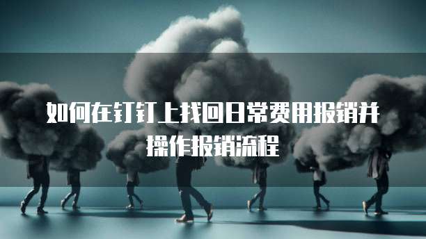 如何在钉钉上找回日常费用报销并操作报销流程