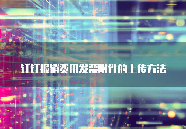 钉钉报销费用发票附件的上传方法