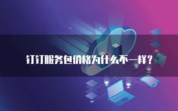 钉钉服务包价格为什么不一样?