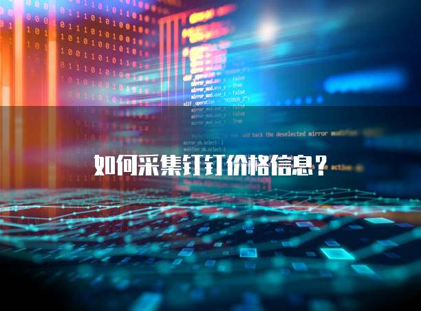 如何采集钉钉价格信息?