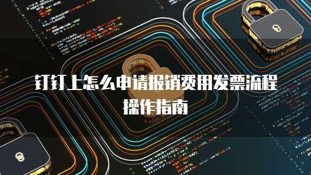 钉钉上怎么申请报销费用发票流程操作指南