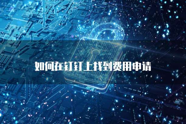 如何在钉钉上找到费用申请