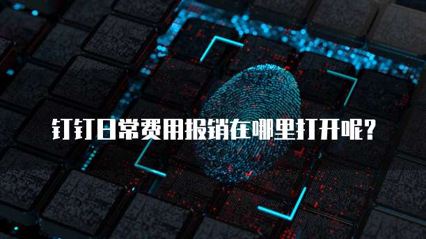 钉钉日常费用报销在哪里打开呢？