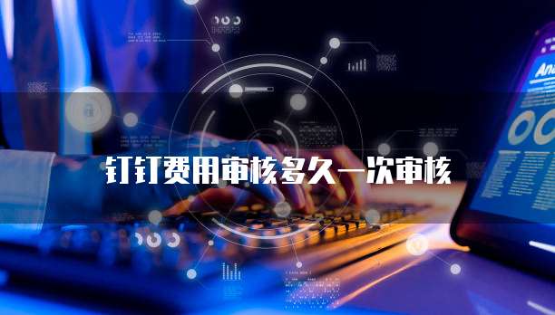 钉钉费用审核多久一次审核