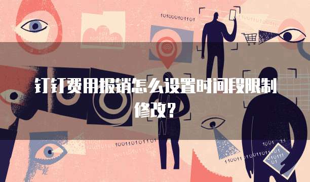 钉钉费用报销怎么设置时间段限制修改？