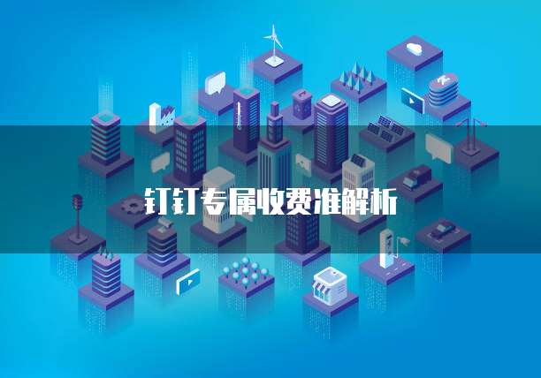 钉钉专属收费准解析