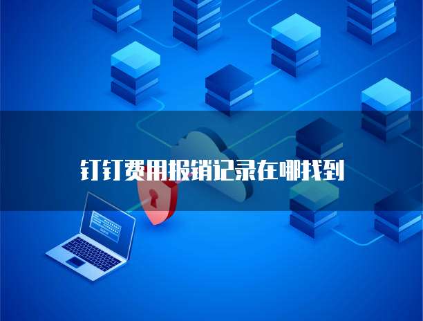 钉钉费用报销记录在哪找到