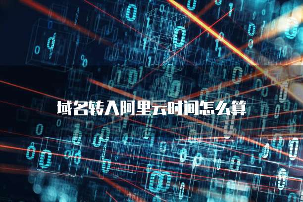 域名转入阿里云时间怎么算