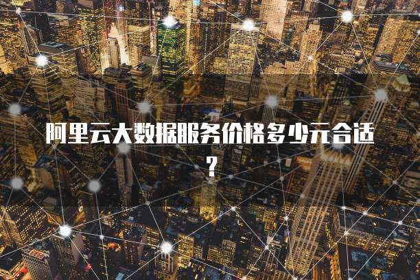 阿里云大数据服务价格多少元合适？