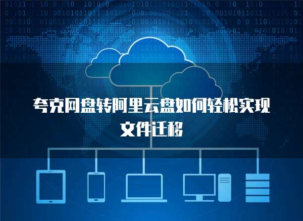夸克网盘转阿里云盘如何轻松实现文件迁移