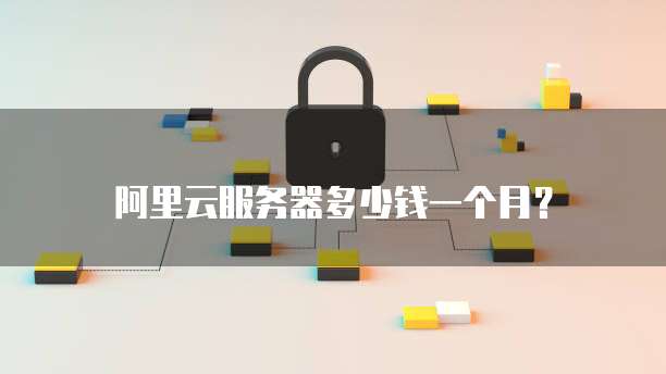 阿里云服务器多少钱一个月?