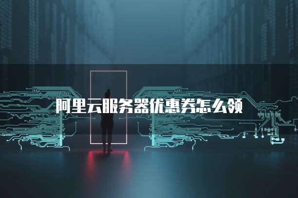 阿里云服务器优惠券怎么领