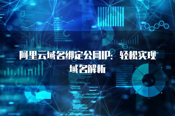 阿里云域名绑定公网IP：轻松实现域名解析
