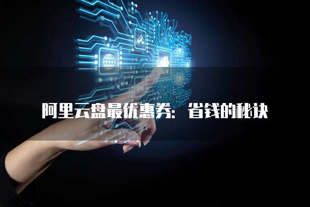 阿里云盘最优惠券:省钱的秘诀
