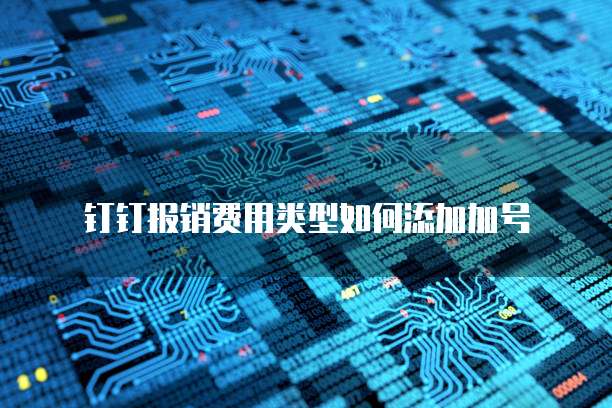 钉钉报销费用类型如何添加加号