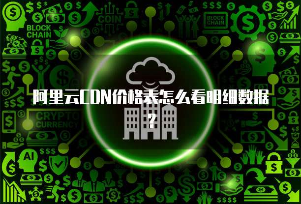 阿里云CDN价格表怎么看明细数据?