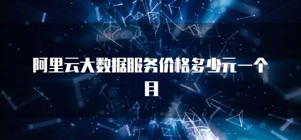 阿里云大数据服务价格多少元一个月