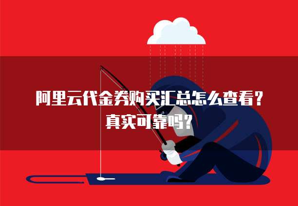 阿里云代金券购买汇总怎么查看?真实可靠吗?