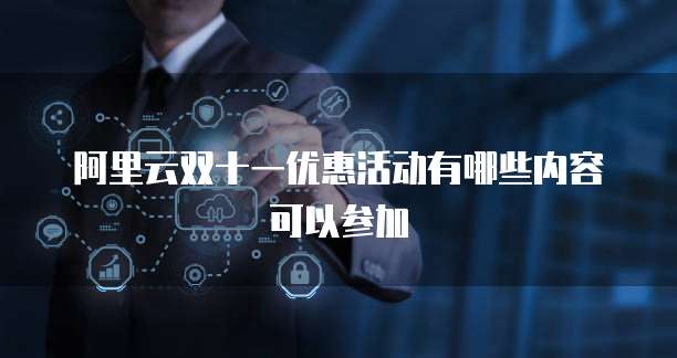 阿里云双十一优惠活动有哪些内容可以参加