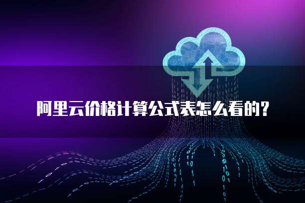 阿里云价格计算公式表怎么看的?