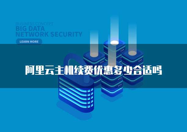 阿里云主机续费优惠多少合适吗