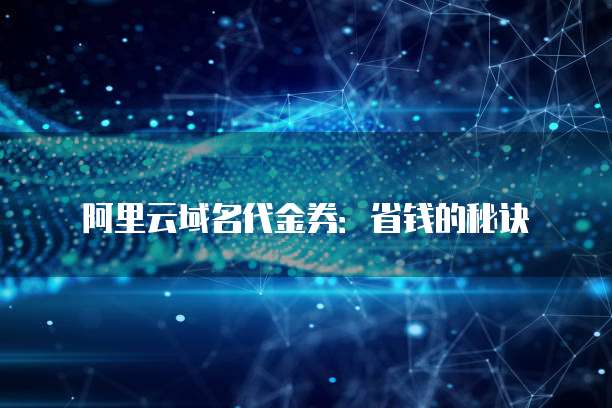 阿里云域名代金券:省钱的秘诀