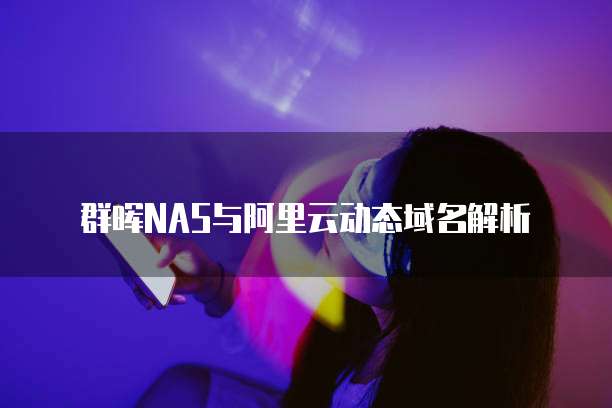 群晖NAS与阿里云动态域名解析
