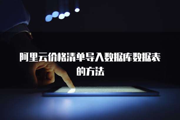 阿里云价格清单导入数据库数据表的方法