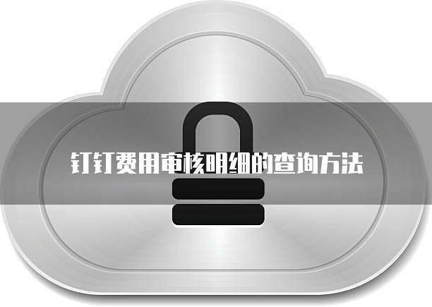 钉钉费用审核明细的查询方法