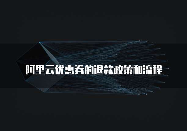 阿里云优惠券的退款政策和流程