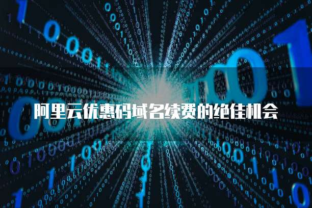 阿里云优惠码域名续费的绝佳机会