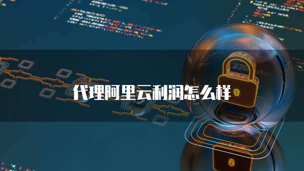 代理阿里云利润怎么样