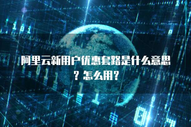 阿里云新用户优惠套路是什么意思?怎么用?