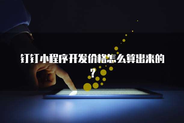 钉钉小程序开发价格怎么算出来的？
