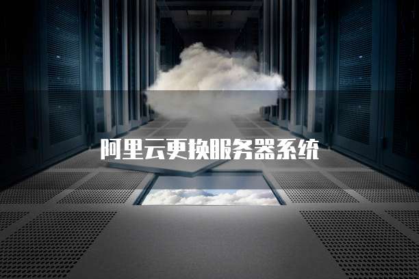 阿里云更换服务器系统